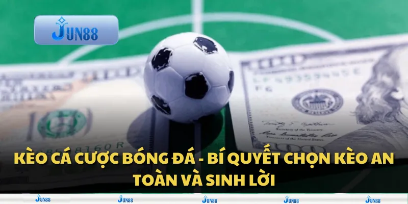 Kèo cá cược bóng đá - Bí quyết chọn kèo an toàn và sinh lời