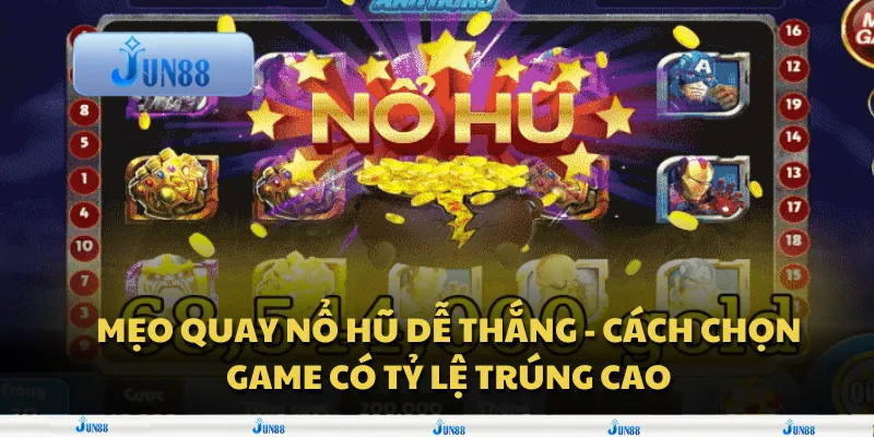 Mẹo quay nổ hũ dễ thắng - Cách chọn game có tỷ lệ trúng cao