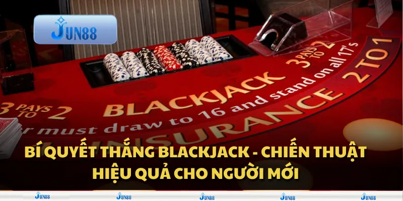 Bí quyết thắng blackjack - Chiến thuật hiệu quả cho người mới